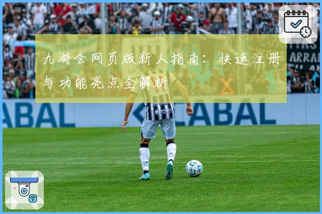 九游会网页版新人指南：快速注册与功能亮点全解析