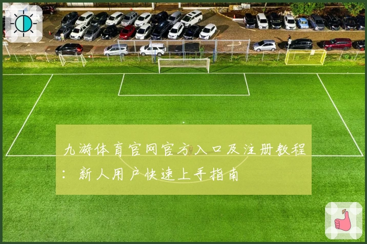 九游体育官网官方入口及注册教程：新人用户快速上手指南