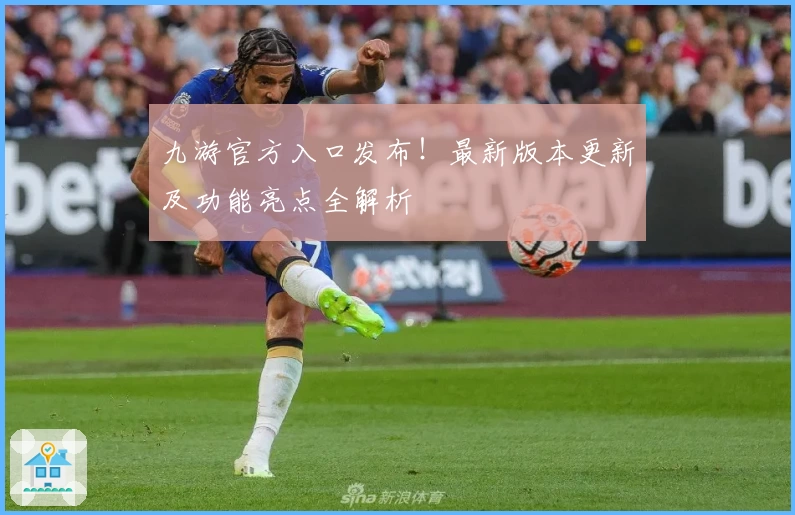 九游官方入口发布！最新版本更新及功能亮点全解析